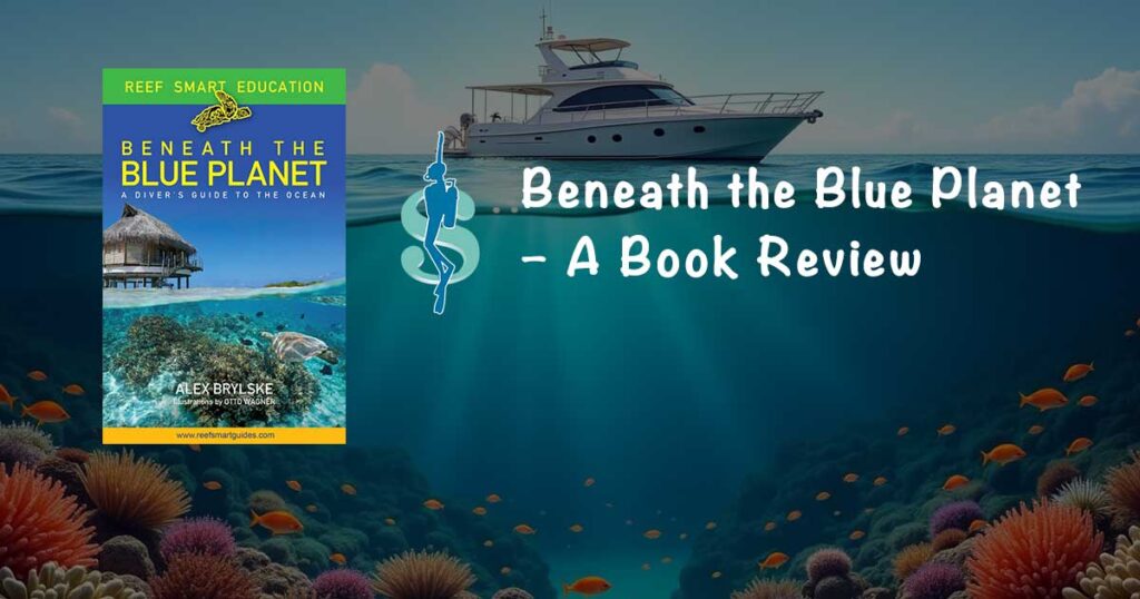 Beneath the Blue Planet – A Reference Book: The Diver’s Guide to the Ocean and Its Conservation